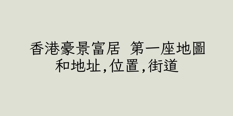 香港豪景富居 第一座地圖和地址,位置,街道
