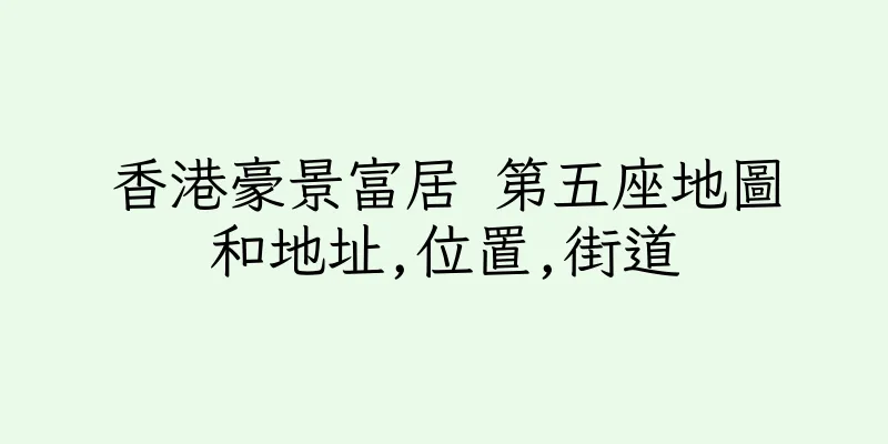 香港豪景富居 第五座地圖和地址,位置,街道