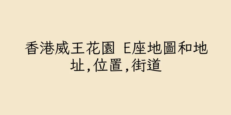 香港威王花園 E座地圖和地址,位置,街道