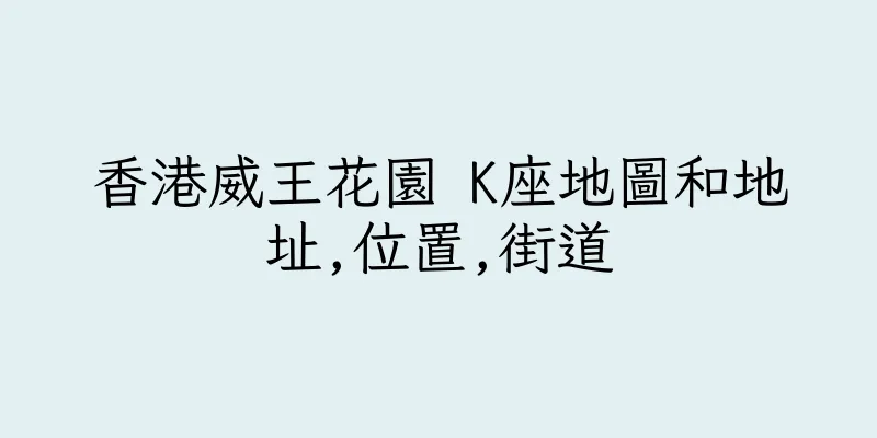 香港威王花園 K座地圖和地址,位置,街道