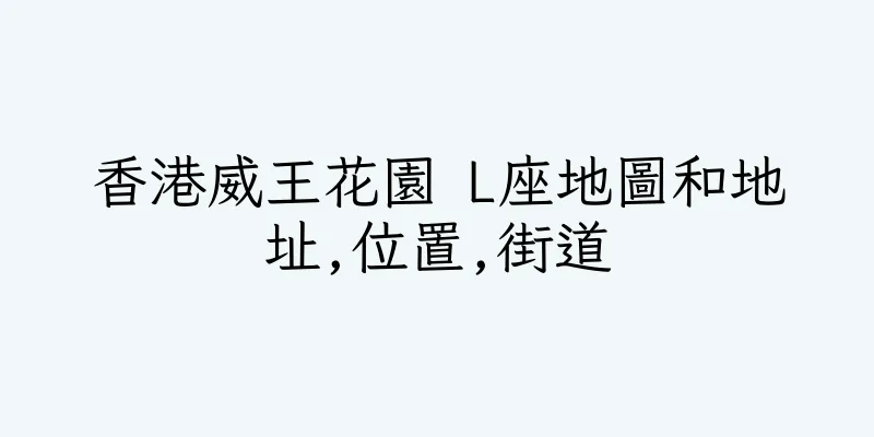 香港威王花園 L座地圖和地址,位置,街道
