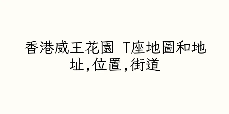 香港威王花園 T座地圖和地址,位置,街道