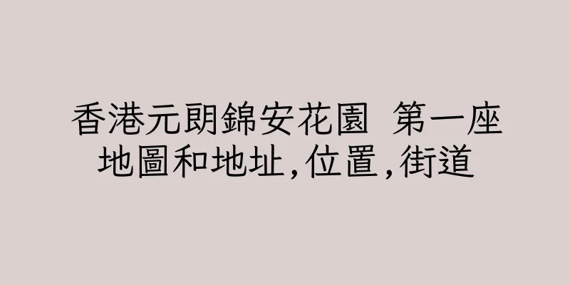香港元朗錦安花園 第一座地圖和地址,位置,街道