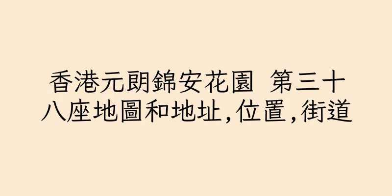 香港元朗錦安花園 第三十八座地圖和地址,位置,街道