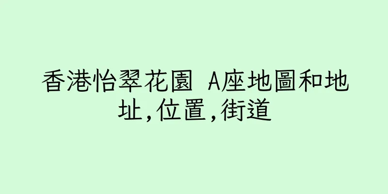 香港怡翠花園 A座地圖和地址,位置,街道