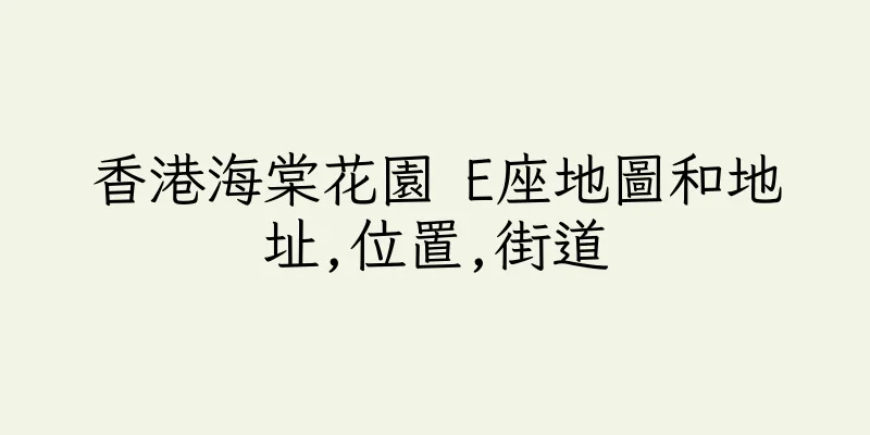 香港海棠花園 E座地圖和地址,位置,街道