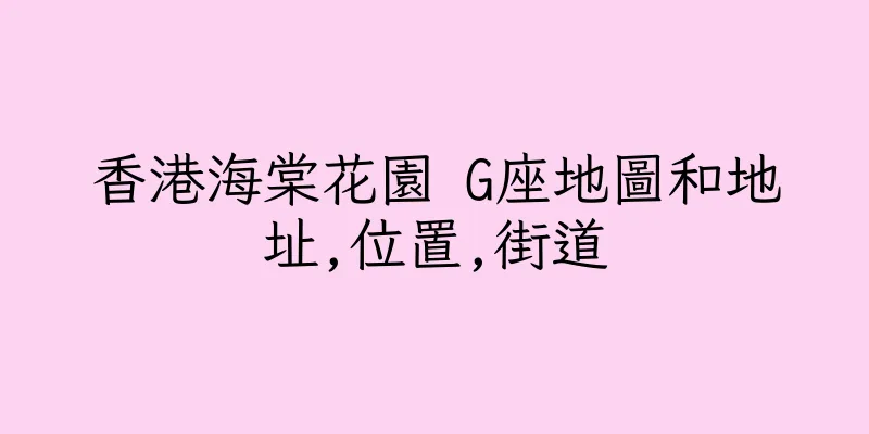 香港海棠花園 G座地圖和地址,位置,街道