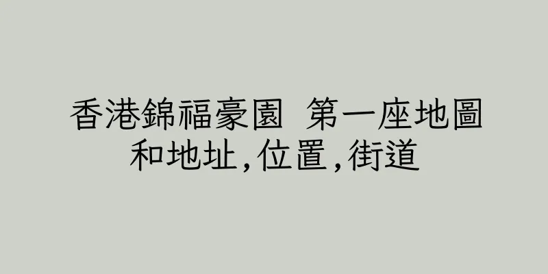香港錦福豪園 第一座地圖和地址,位置,街道