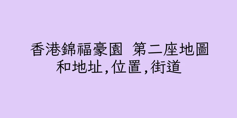 香港錦福豪園 第二座地圖和地址,位置,街道