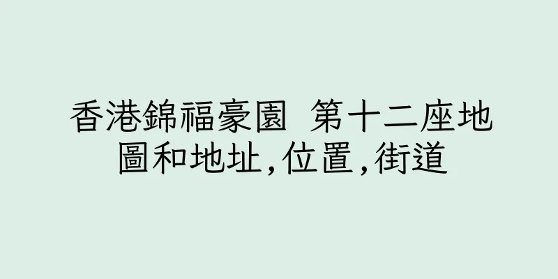 香港錦福豪園 第十二座地圖和地址,位置,街道