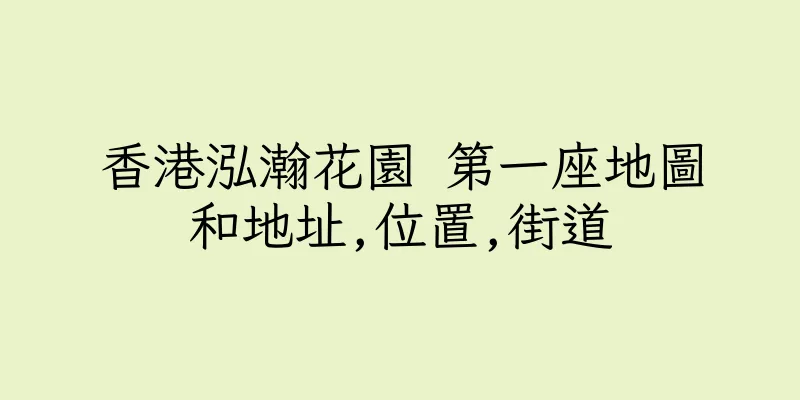 香港泓瀚花園 第一座地圖和地址,位置,街道