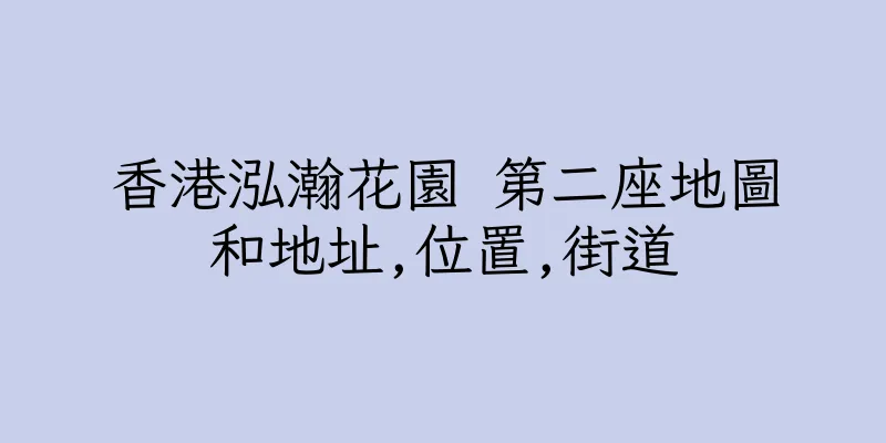 香港泓瀚花園 第二座地圖和地址,位置,街道
