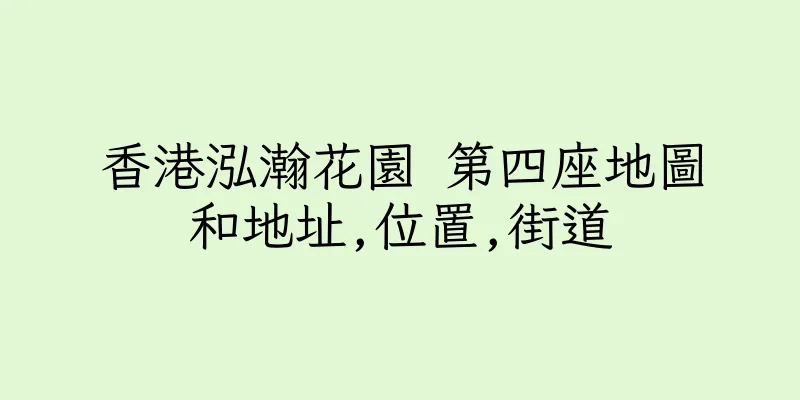 香港泓瀚花園 第四座地圖和地址,位置,街道