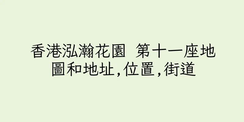 香港泓瀚花園 第十一座地圖和地址,位置,街道