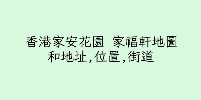 香港家安花園 家福軒地圖和地址,位置,街道