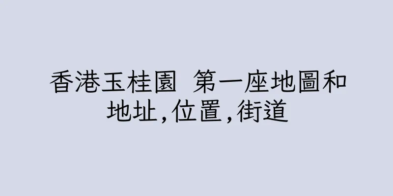 香港玉桂園 第一座地圖和地址,位置,街道