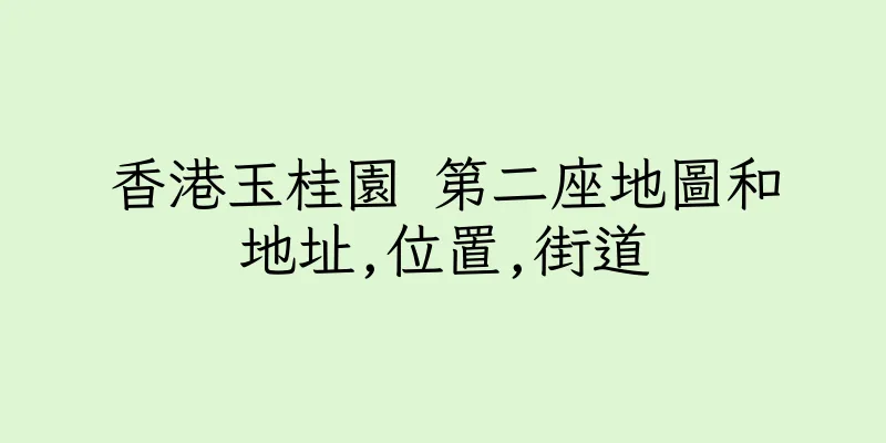 香港玉桂園 第二座地圖和地址,位置,街道