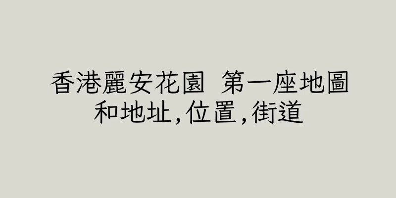 香港麗安花園 第一座地圖和地址,位置,街道
