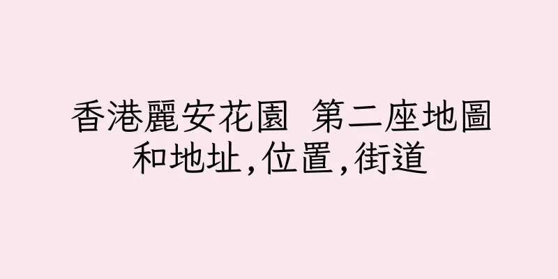 香港麗安花園 第二座地圖和地址,位置,街道