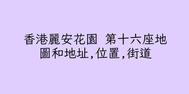 香港麗安花園 第十六座地圖和地址,位置,街道