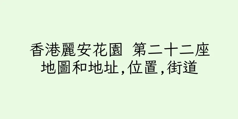 香港麗安花園 第二十二座地圖和地址,位置,街道