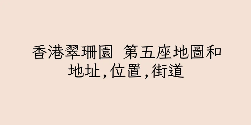 香港翠珊園 第五座地圖和地址,位置,街道