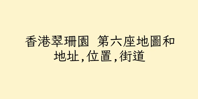 香港翠珊園 第六座地圖和地址,位置,街道