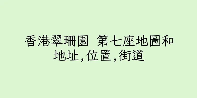香港翠珊園 第七座地圖和地址,位置,街道