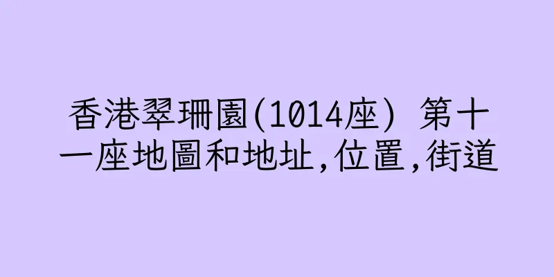香港翠珊園(1014座) 第十一座地圖和地址,位置,街道