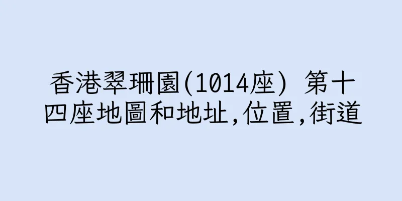 香港翠珊園(1014座) 第十四座地圖和地址,位置,街道