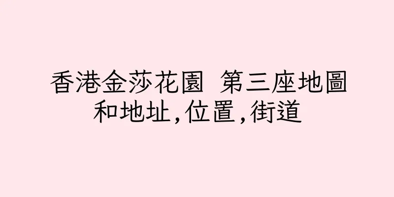 香港金莎花園 第三座地圖和地址,位置,街道