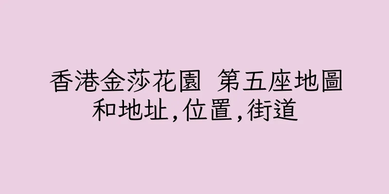 香港金莎花園 第五座地圖和地址,位置,街道