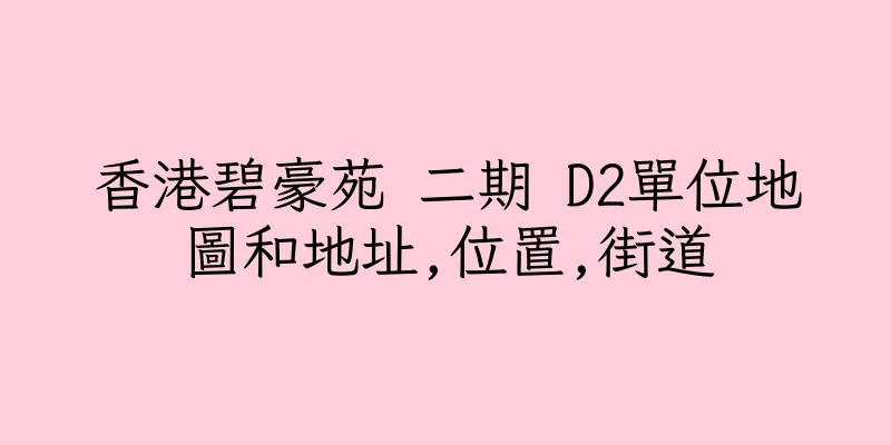 香港碧豪苑 二期 D2單位地圖和地址,位置,街道