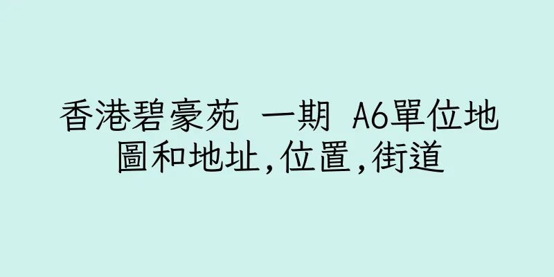 香港碧豪苑 一期 A6單位地圖和地址,位置,街道