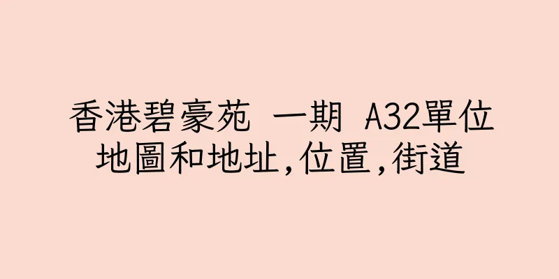 香港碧豪苑 一期 A32單位地圖和地址,位置,街道