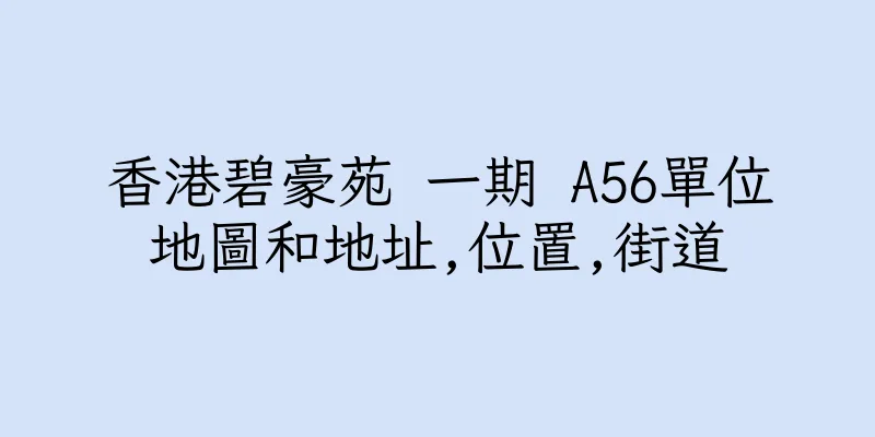 香港碧豪苑 一期 A56單位地圖和地址,位置,街道