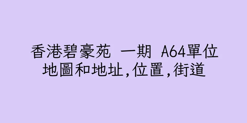 香港碧豪苑 一期 A64單位地圖和地址,位置,街道