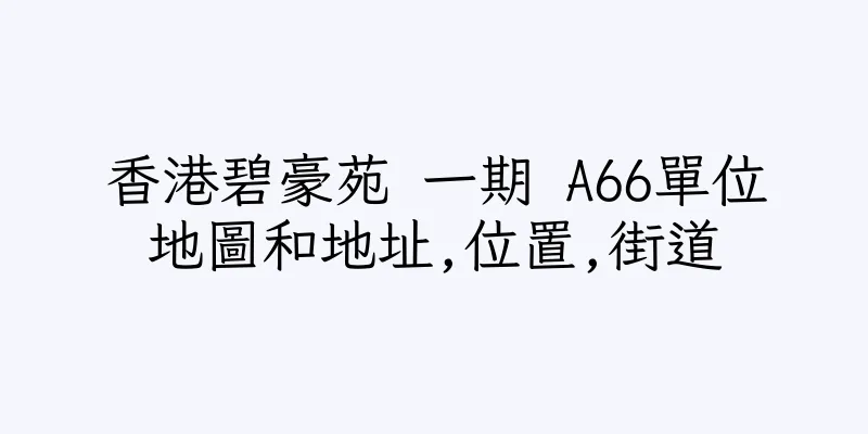 香港碧豪苑 一期 A66單位地圖和地址,位置,街道