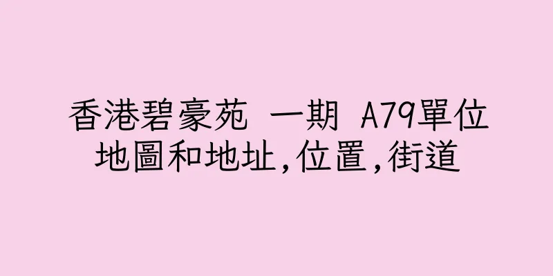 香港碧豪苑 一期 A79單位地圖和地址,位置,街道