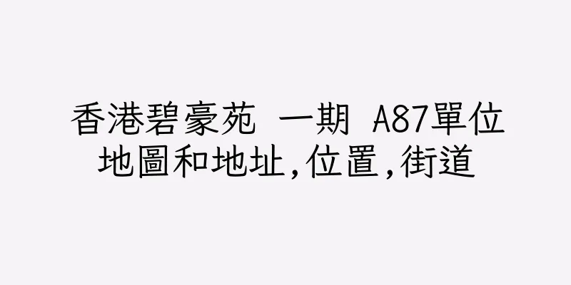 香港碧豪苑 一期 A87單位地圖和地址,位置,街道