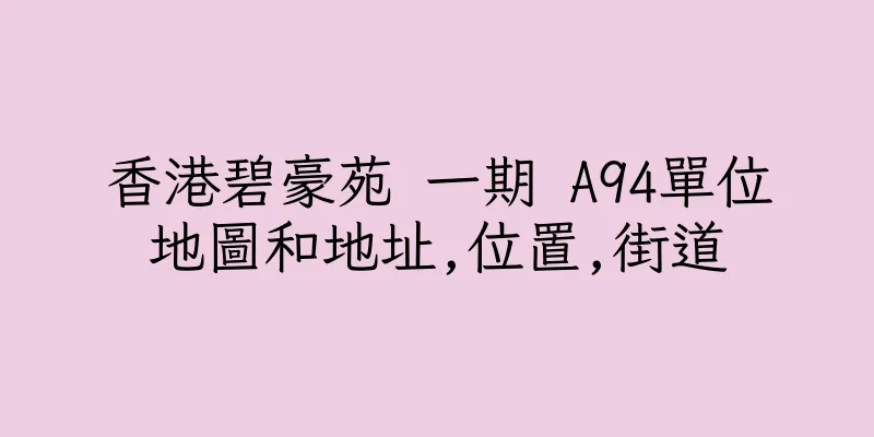 香港碧豪苑 一期 A94單位地圖和地址,位置,街道