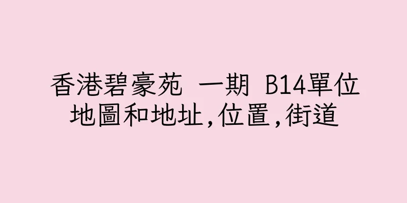 香港碧豪苑 一期 B14單位地圖和地址,位置,街道