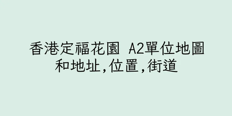 香港定福花園 A2單位地圖和地址,位置,街道