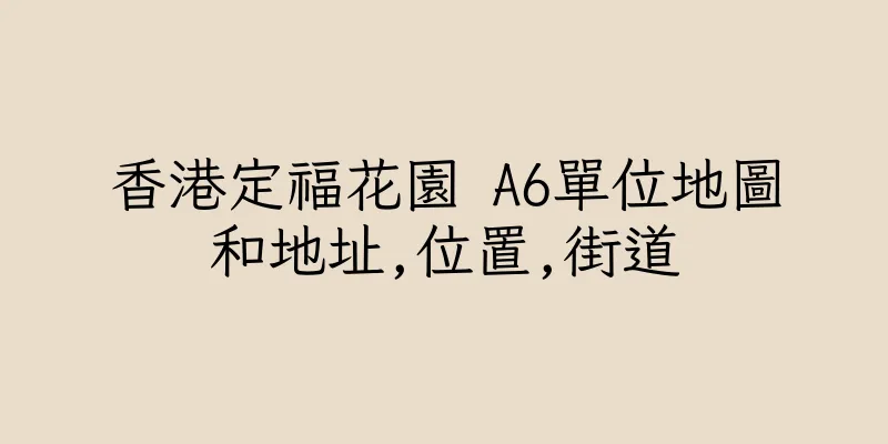香港定福花園 A6單位地圖和地址,位置,街道