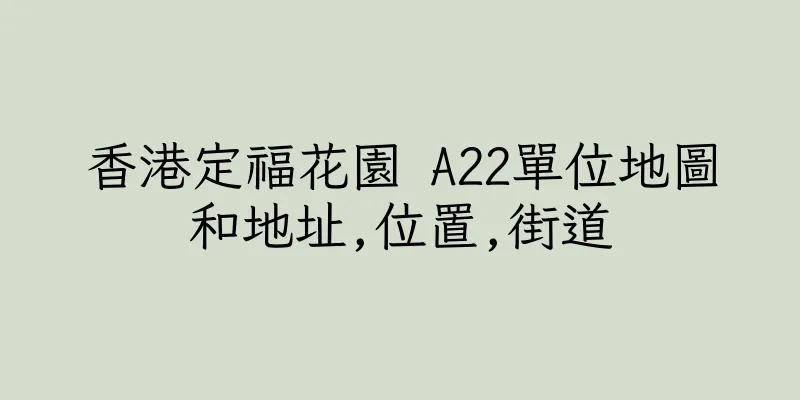 香港定福花園 A22單位地圖和地址,位置,街道