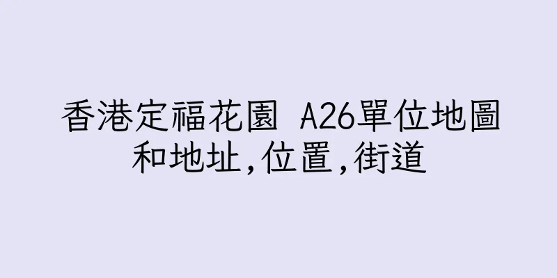 香港定福花園 A26單位地圖和地址,位置,街道