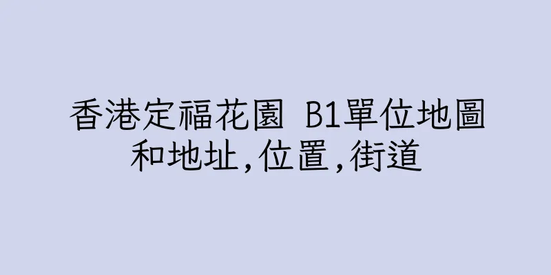 香港定福花園 B1單位地圖和地址,位置,街道
