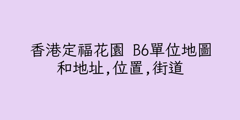 香港定福花園 B6單位地圖和地址,位置,街道