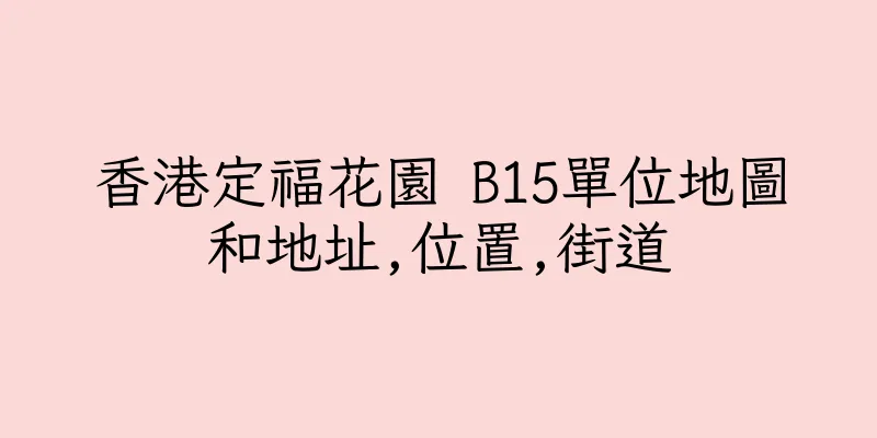 香港定福花園 B15單位地圖和地址,位置,街道
