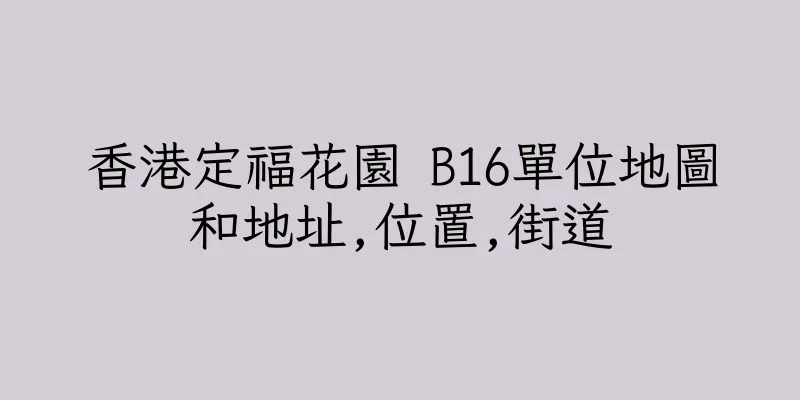 香港定福花園 B16單位地圖和地址,位置,街道